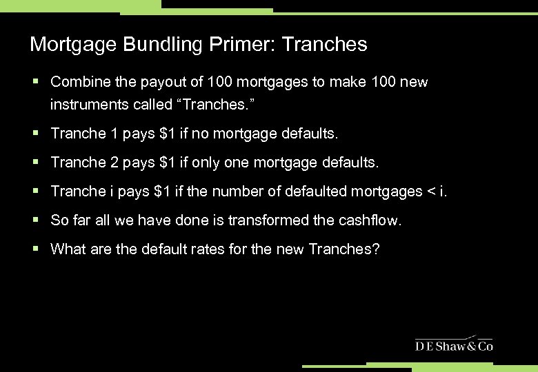 Mortgage Bundling Primer: Tranches § Combine the payout of 100 mortgages to make 100