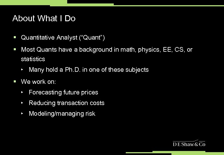 About What I Do § Quantitative Analyst (“Quant”) § Most Quants have a background