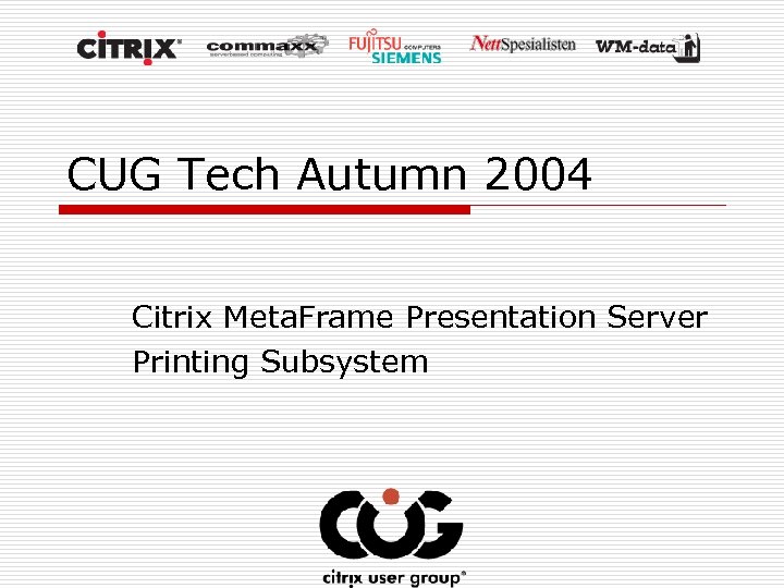 CUG Tech Autumn 2004 Citrix Meta. Frame Presentation Server Printing Subsystem 