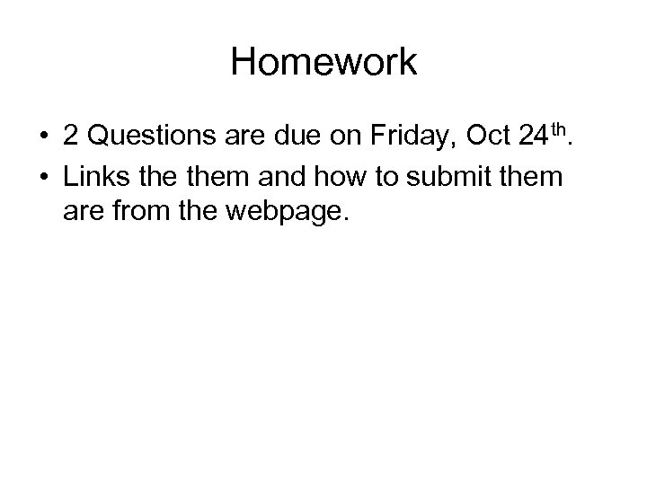 Homework • 2 Questions are due on Friday, Oct 24 th. • Links them