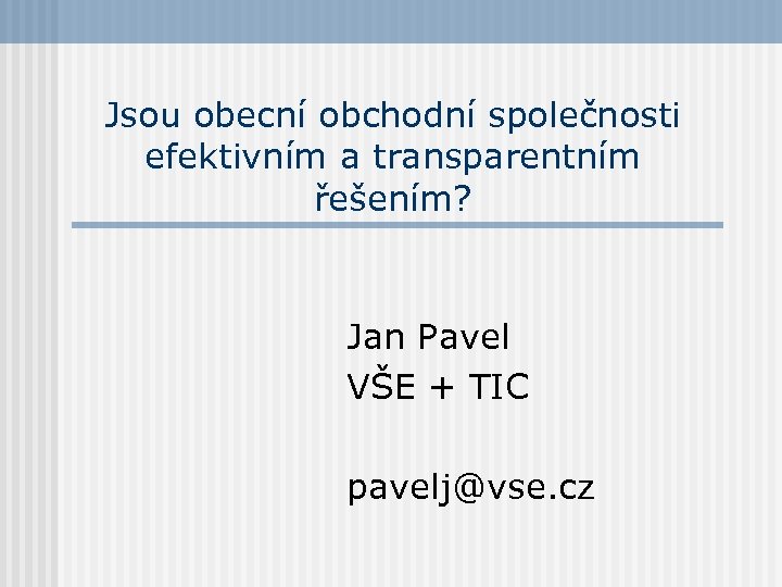 Jsou obecní obchodní společnosti efektivním a transparentním řešením? Jan Pavel VŠE + TIC pavelj@vse.
