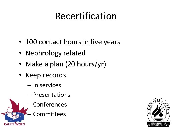 Recertification • • 100 contact hours in five years Nephrology related Make a plan