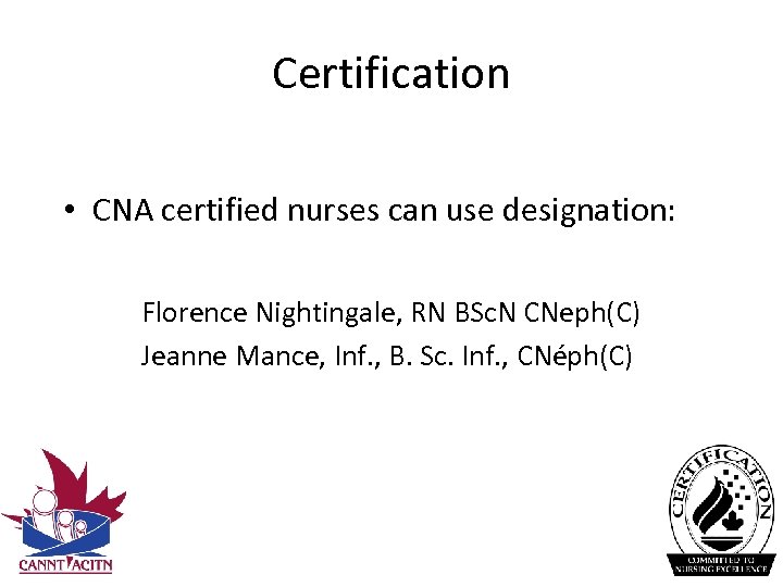 Certification • CNA certified nurses can use designation: Florence Nightingale, RN BSc. N CNeph(C)