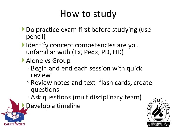 How to study Do practice exam first before studying (use pencil) Identify concept competencies