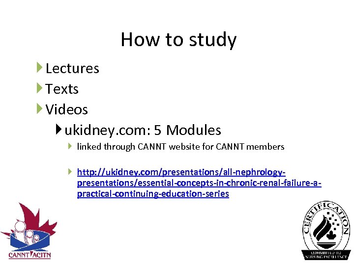 How to study Lectures Texts Videos ukidney. com: 5 Modules linked through CANNT website