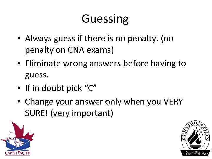Guessing • Always guess if there is no penalty. (no penalty on CNA exams)