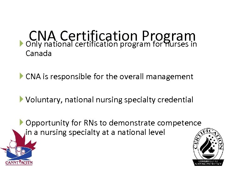CNA Certification Program Only national certification program for nurses in Canada CNA is responsible