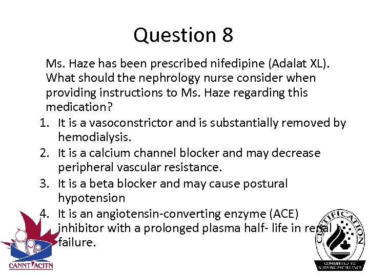 Question 8 Ms. Haze has been prescribed nifedipine (Adalat XL). What should the nephrology
