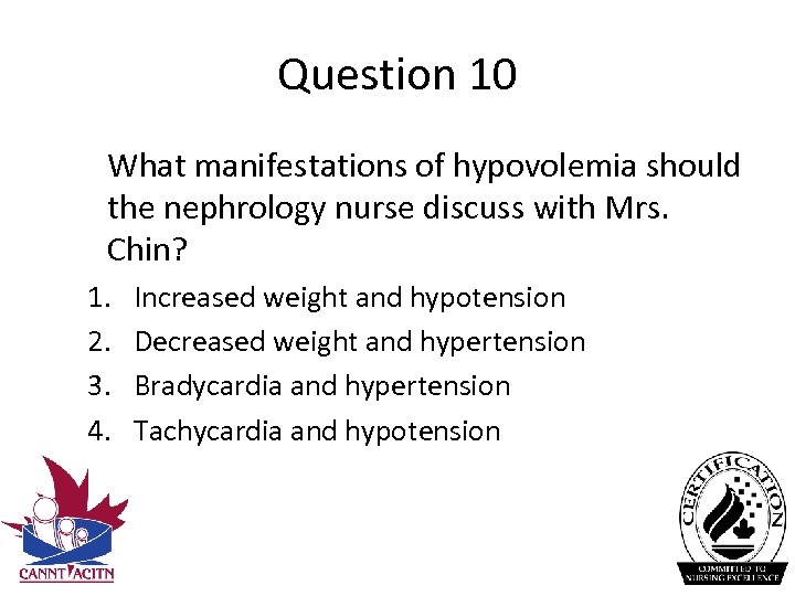 Question 10 What manifestations of hypovolemia should the nephrology nurse discuss with Mrs. Chin?