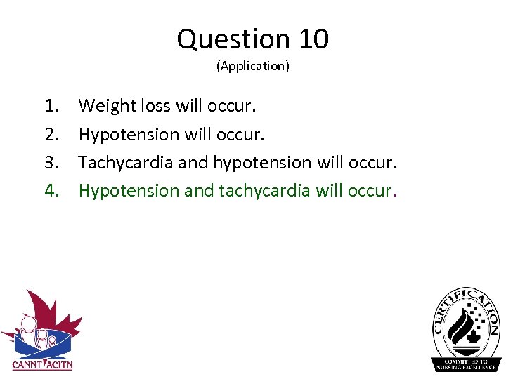 Question 10 (Application) 1. 2. 3. 4. Weight loss will occur. Hypotension will occur.