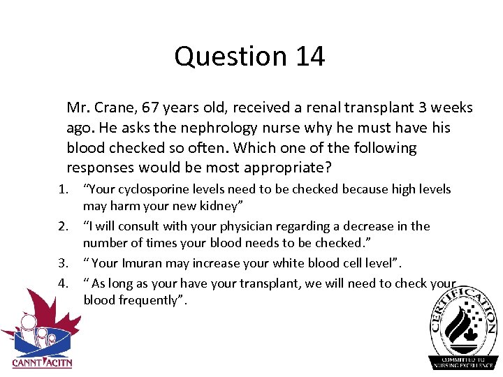 Question 14 Mr. Crane, 67 years old, received a renal transplant 3 weeks ago.