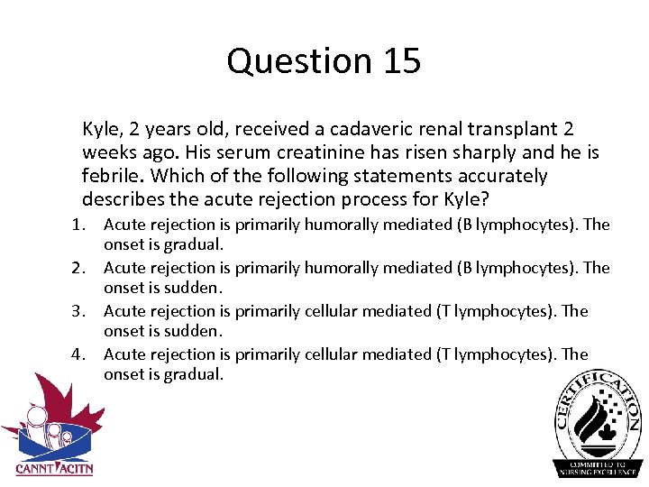 Question 15 Kyle, 2 years old, received a cadaveric renal transplant 2 weeks ago.