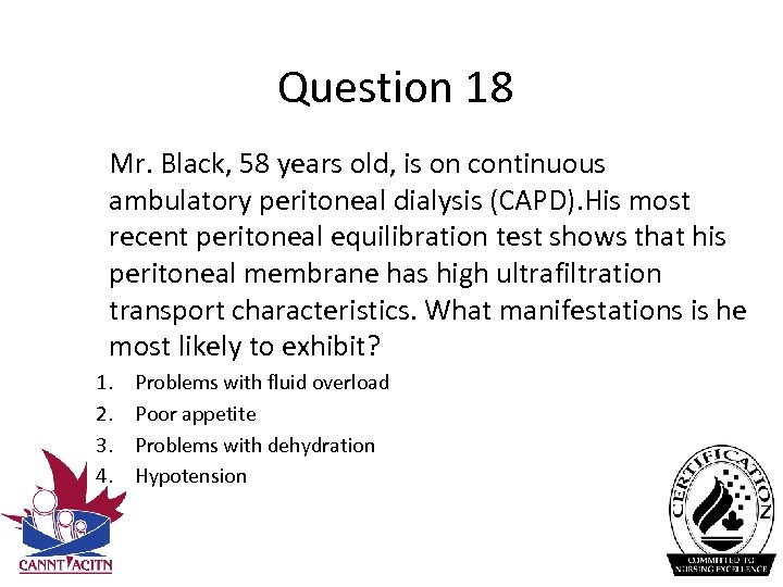 Question 18 Mr. Black, 58 years old, is on continuous ambulatory peritoneal dialysis (CAPD).