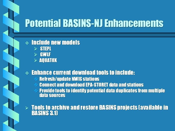 Potential BASINS-NJ Enhancements v Include new models v Enhance current download tools to include: