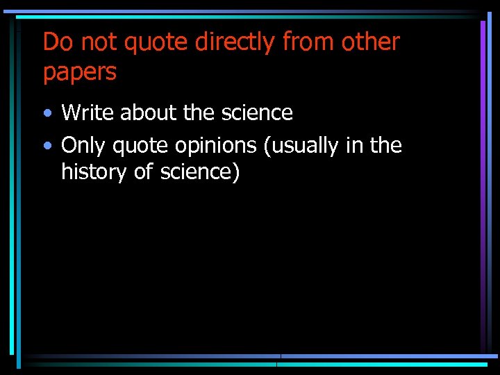 Do not quote directly from other papers • Write about the science • Only