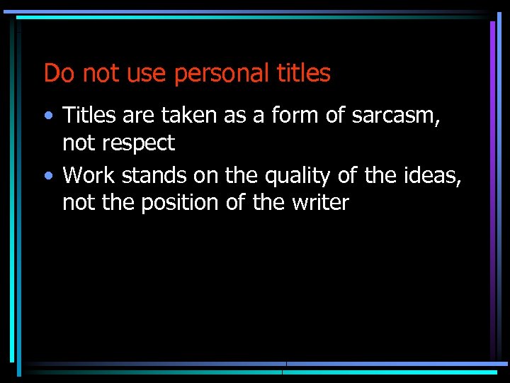 Do not use personal titles • Titles are taken as a form of sarcasm,