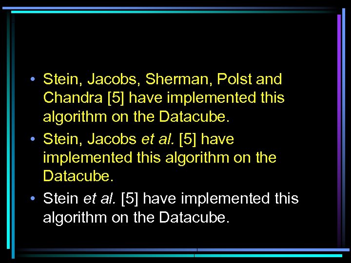  • Stein, Jacobs, Sherman, Polst and Chandra [5] have implemented this algorithm on