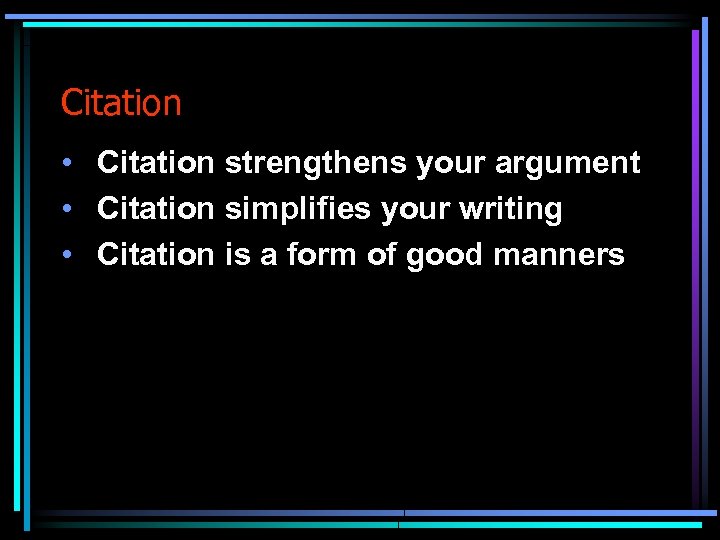 Citation • Citation strengthens your argument • Citation simplifies your writing • Citation is