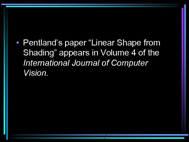  • Pentland’s paper “Linear Shape from Shading” appears in Volume 4 of the