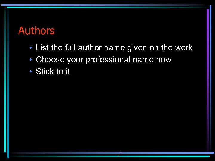 Authors • List the full author name given on the work • Choose your