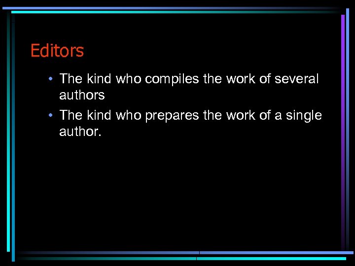 Editors • The kind who compiles the work of several authors • The kind