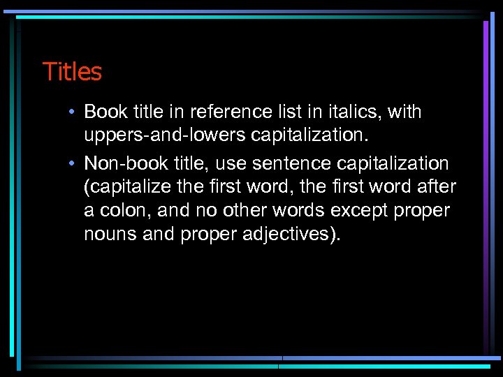 Titles • Book title in reference list in italics, with uppers-and-lowers capitalization. • Non-book