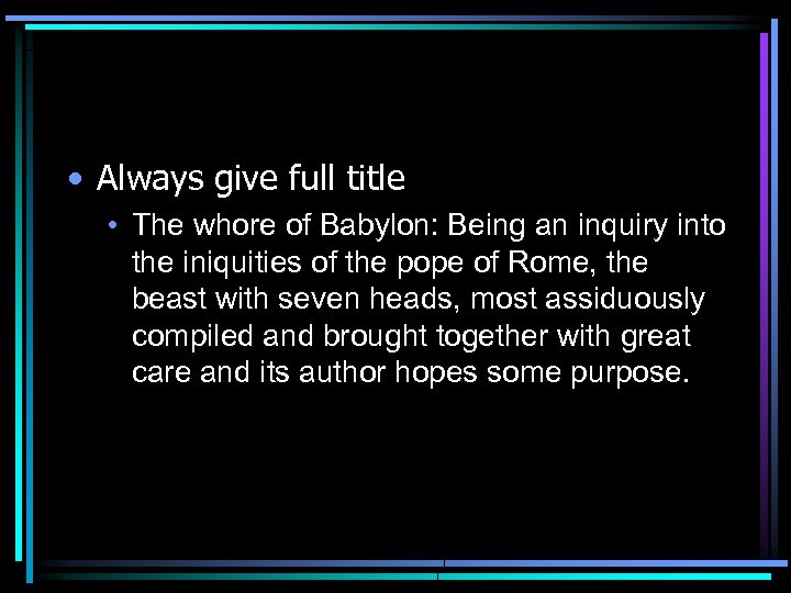  • Always give full title • The whore of Babylon: Being an inquiry