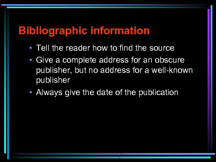 Bibliographic information • Tell the reader how to find the source • Give a
