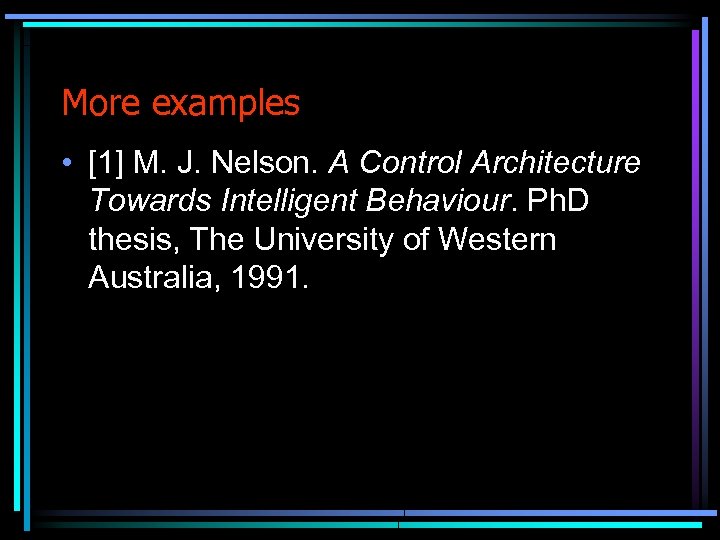 More examples • [1] M. J. Nelson. A Control Architecture Towards Intelligent Behaviour. Ph.