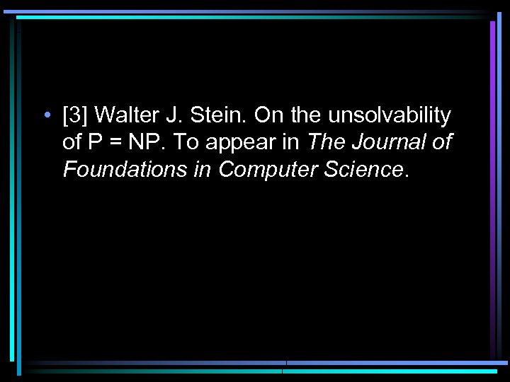  • [3] Walter J. Stein. On the unsolvability of P = NP. To