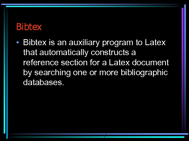 Bibtex • Bibtex is an auxiliary program to Latex that automatically constructs a reference