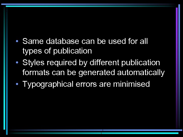  • Same database can be used for all types of publication • Styles