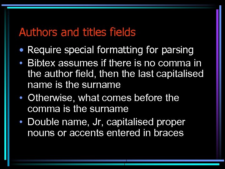Authors and titles fields • Require special formatting for parsing • Bibtex assumes if