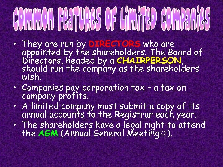  • They are run by DIRECTORS who are appointed by the shareholders. The