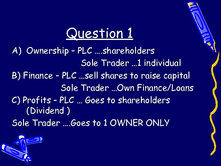 Question 1 A) Ownership – PLC …. shareholders Sole Trader … 1 individual B)