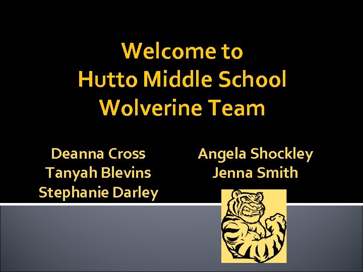 Welcome to Hutto Middle School Wolverine Team Deanna Cross Tanyah Blevins Stephanie Darley Angela