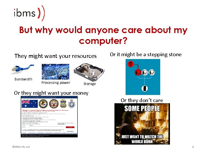 But why would anyone care about my computer? They might want your resources Bandwidth