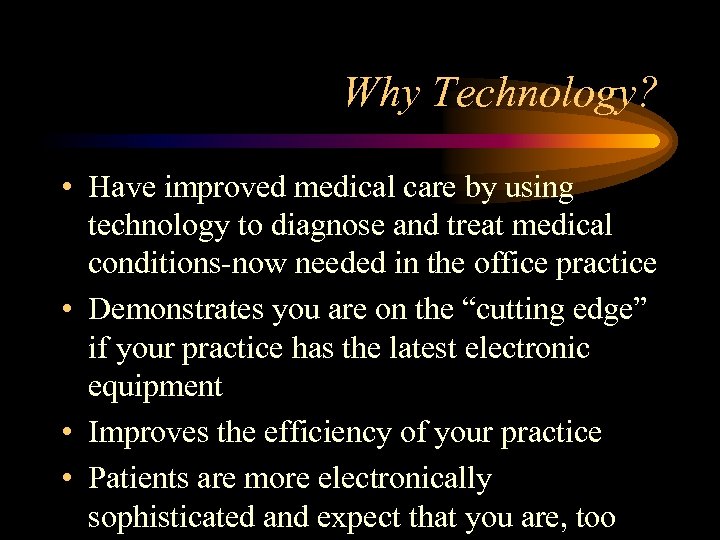 Why Technology? • Have improved medical care by using technology to diagnose and treat