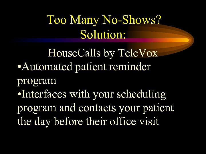 Too Many No-Shows? Solution: House. Calls by Tele. Vox • Automated patient reminder program