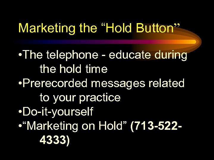 Marketing the “Hold Button” • The telephone - educate during the hold time •