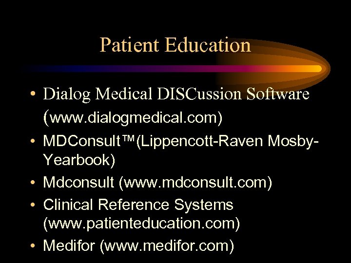 Patient Education • Dialog Medical DISCussion Software (www. dialogmedical. com) • MDConsult™(Lippencott-Raven Mosby. Yearbook)