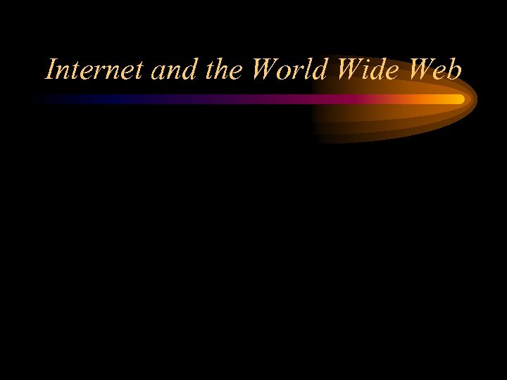 Internet and the World Wide Web 
