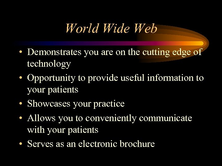 World Wide Web • Demonstrates you are on the cutting edge of technology •