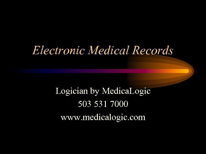 Electronic Medical Records Logician by Medica. Logic 503 531 7000 www. medicalogic. com 