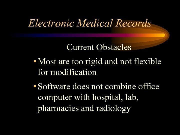 Electronic Medical Records Current Obstacles • Most are too rigid and not flexible for