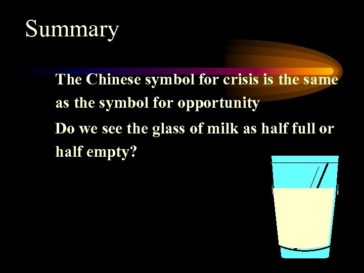 Summary The Chinese symbol for crisis is the same as the symbol for opportunity
