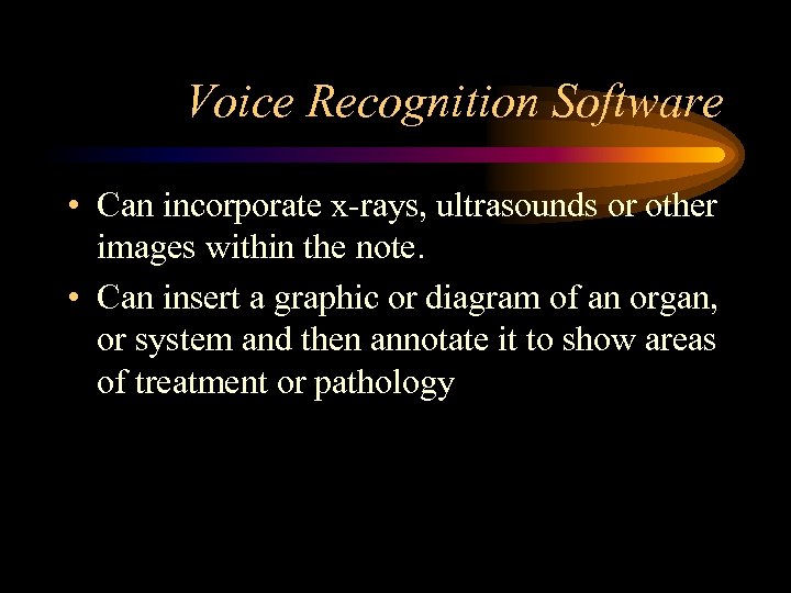 Voice Recognition Software • Can incorporate x-rays, ultrasounds or other images within the note.
