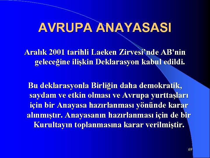 AVRUPA ANAYASASI Aralık 2001 tarihli Laeken Zirvesi’nde AB'nin geleceğine ilişkin Deklarasyon kabul edildi. Bu