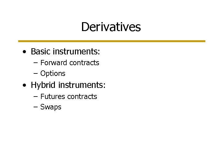 Derivatives • Basic instruments: – Forward contracts – Options • Hybrid instruments: – Futures