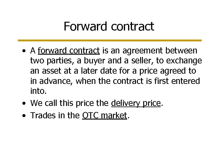 Forward contract • A forward contract is an agreement between two parties, a buyer